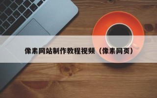 兰州像素网站制作教程视频（像素网页）